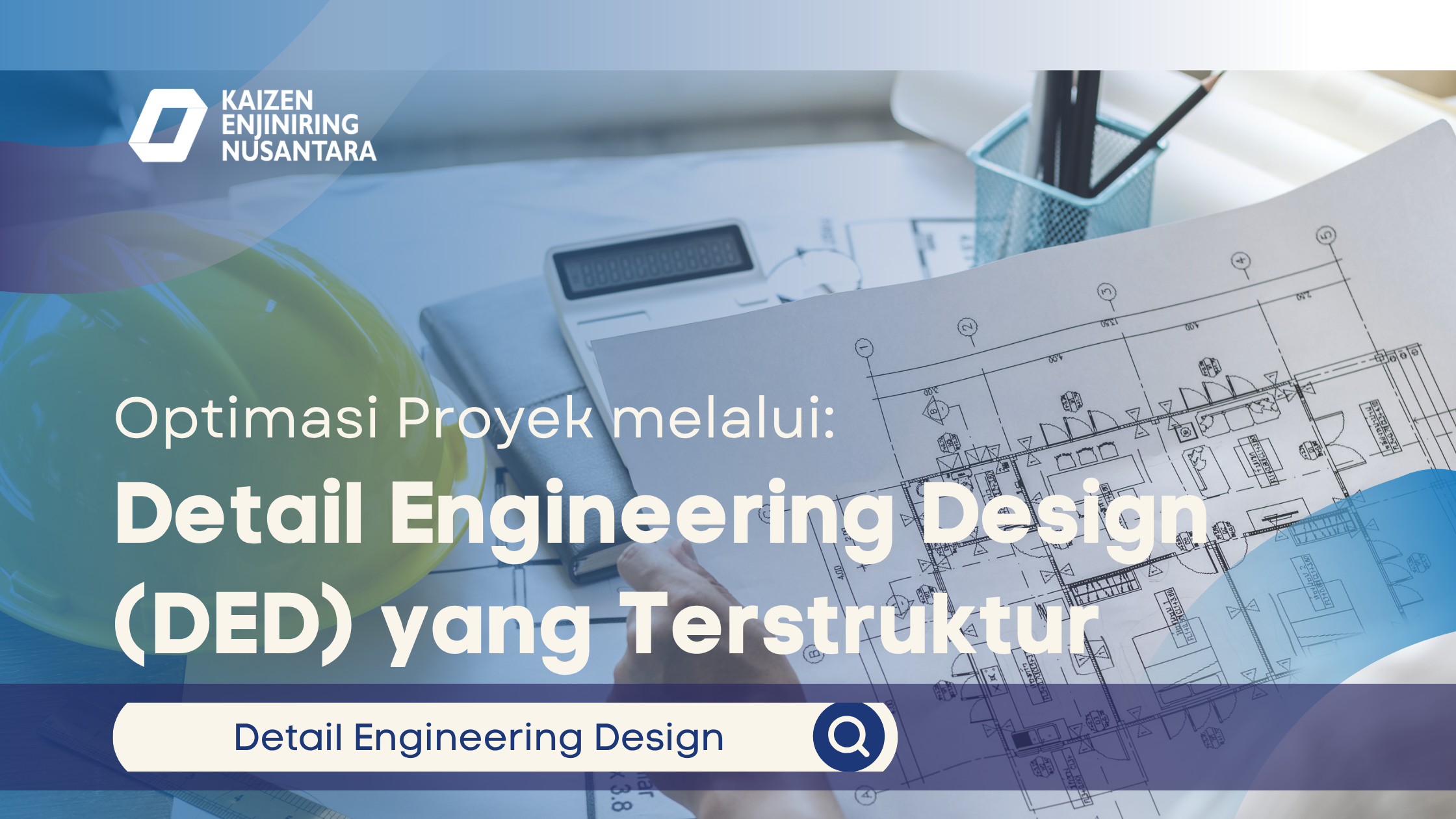 Optimasi Proyek melalui Detail Engineering Design (DED) yang Terstruktur