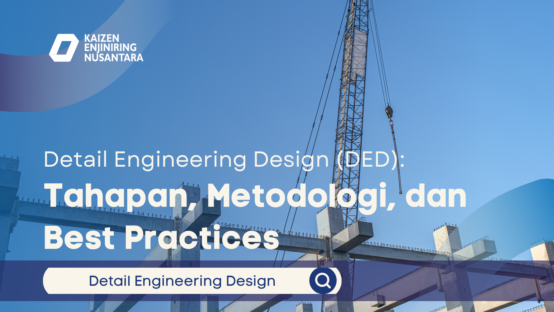 Detail Engineering Design (DED): Tahapan, Metodologi, dan Best Practices