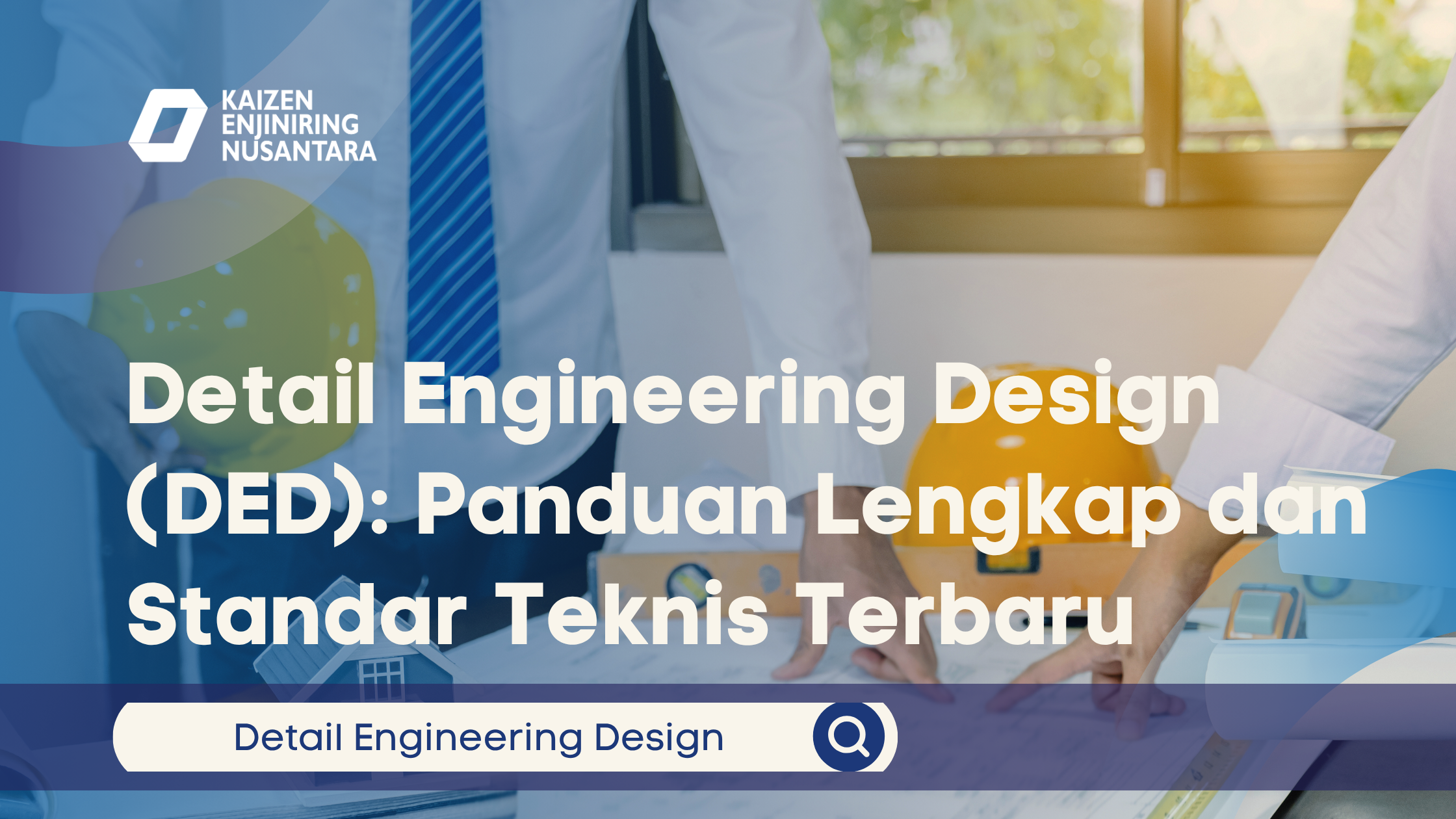 Detail Engineering Design (DED): Panduan Lengkap dan Standar Teknis Terbaru