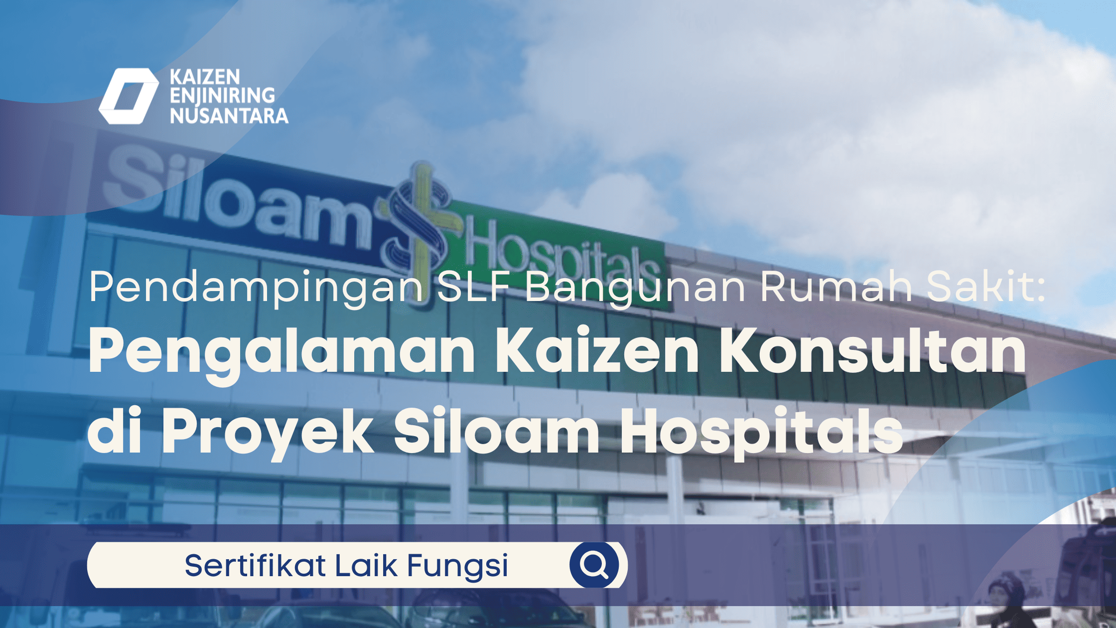 Pendampingan SLF Bangunan Rumah Sakit: Pengalaman Kaizen Konsultan di Proyek Siloam Hospitals