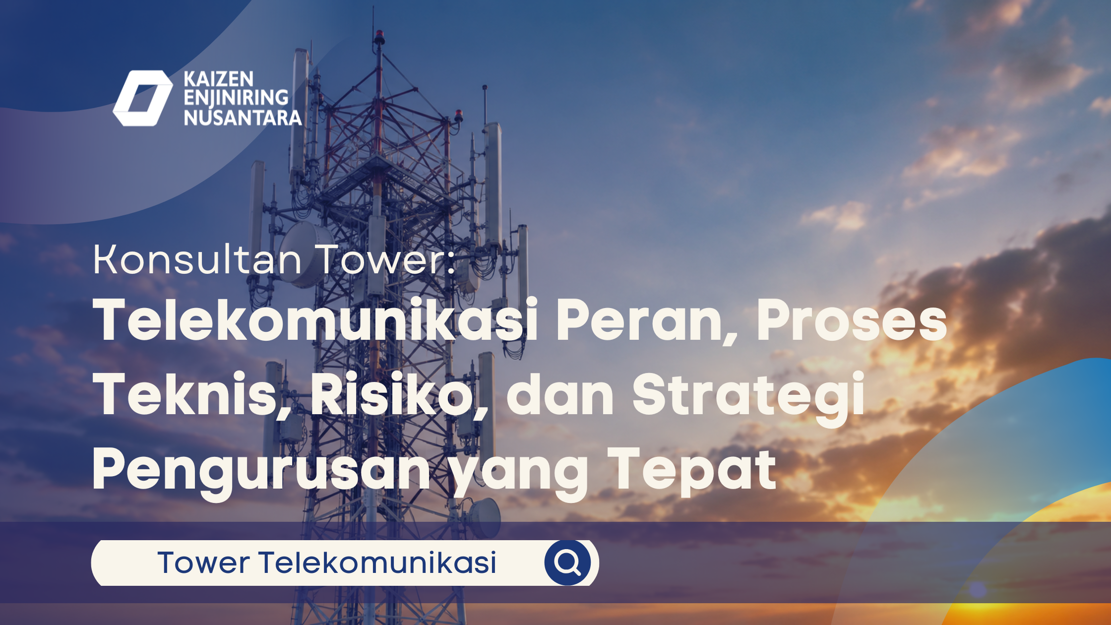 Sebuah menara telekomunikasi yang berdiri kokoh dengan latar belakang langit matahari terbenam, menampilkan logo Kaizen Enjiniring Nusantara dan teks "Konsultan Tower: Telekomunikasi Peran, Proses Teknis, Risiko, dan Strategi Pengurusan yang Tepat".