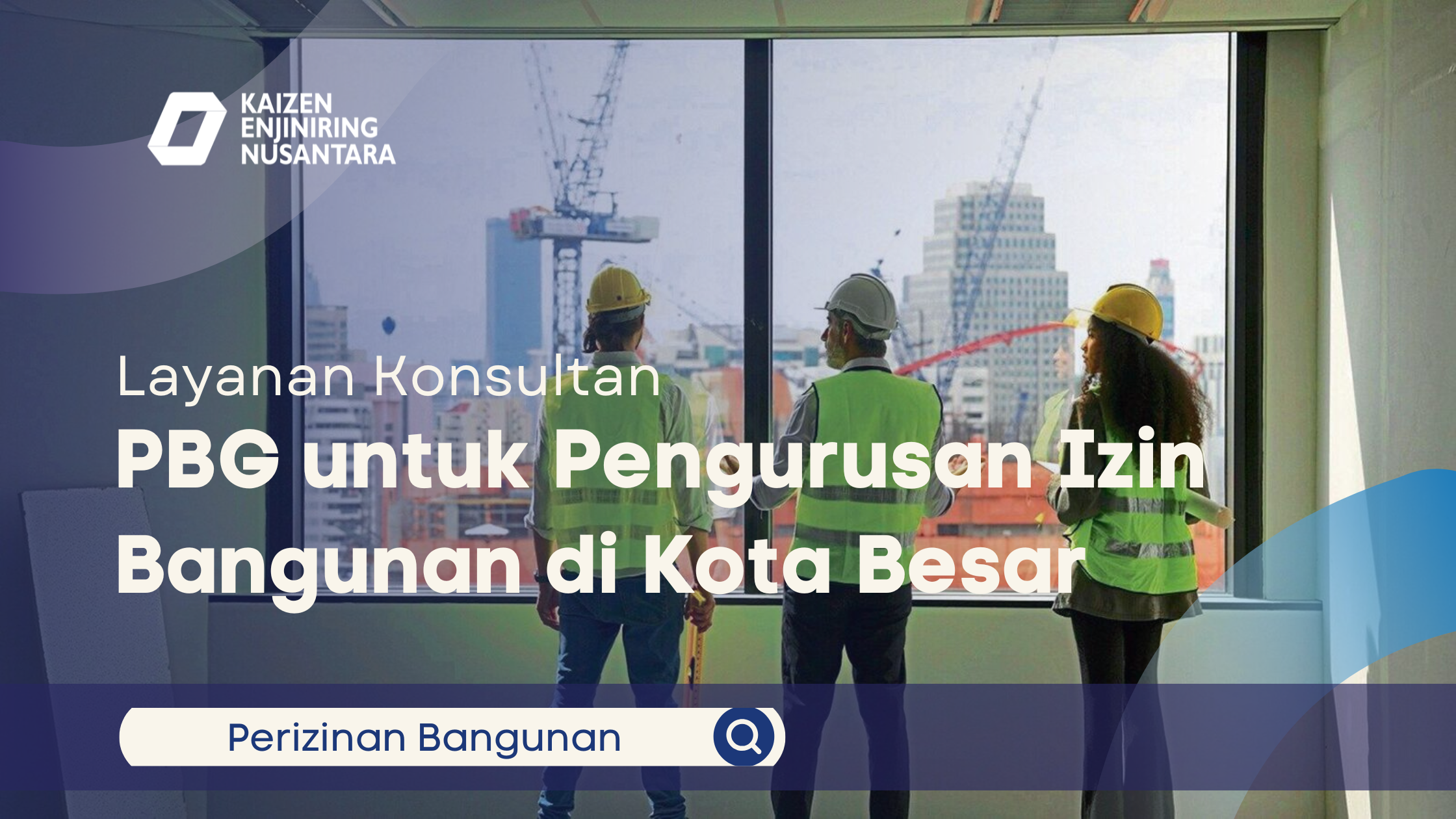 Tiga orang konsultan bangunan mengenakan helm proyek dan rompi keselamatan sedang melihat pemandangan konstruksi kota melalui jendela besar, dengan logo Kaizen Enjiniring Nusantara dan teks layanan PBG.